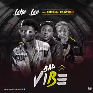 Leke Lee - Bad Vibe ft. Otega & Playboi